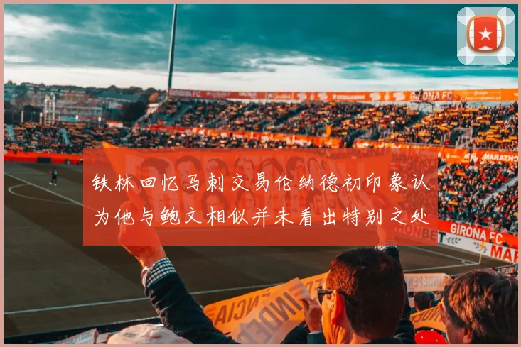 铁林回忆马刺交易伦纳德初印象认为他与鲍文相似并未看出特别之处