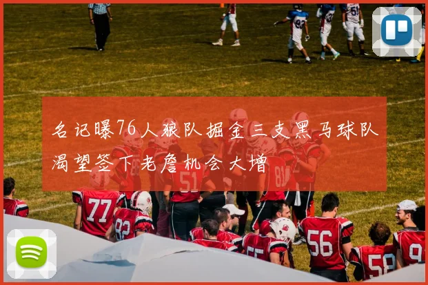 名记曝76人狼队掘金三支黑马球队渴望签下老詹机会大增
