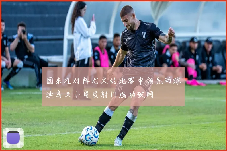 国米在对阵尤文的比赛中领先两球迪乌夫小角度射门成功破网